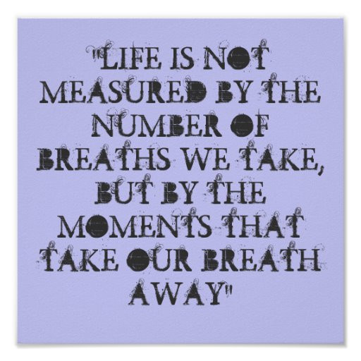Life Is Not Measured By The Breaths Quote
 "LIFE IS NOT MEASURED BY THE NUMBER OF BREATHS POSTER
