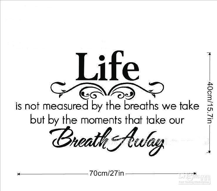 Life Is Not Measured By The Breaths Quote
 Life Is Not Measured By Breaths We Take Breath Away Quote