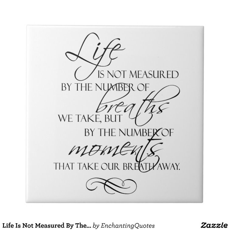 Life Is Not Measured By The Breaths Quote
 Life Is Not Measured By The Breaths We Take Quote Tile