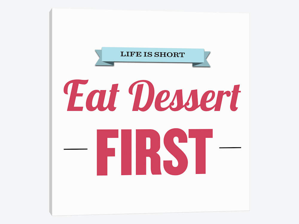 Life Is Short Eat Dessert First
 Life is Short Eat Dessert First Canvas Art Print by