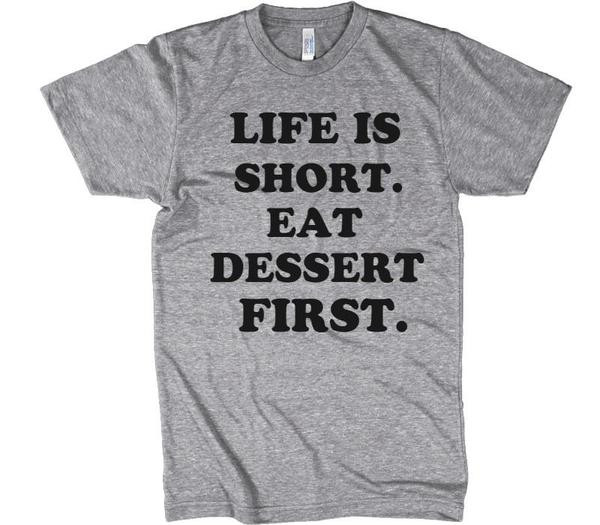 Life Is Short Eat Dessert First
 LIFE IS SHORT EAT DESSERT FIRST T SHIRT – Shirtoopia