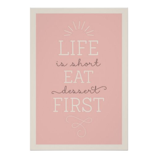 Life Is Short Eat Dessert First
 Life Is Short Eat Dessert First Quote Poster