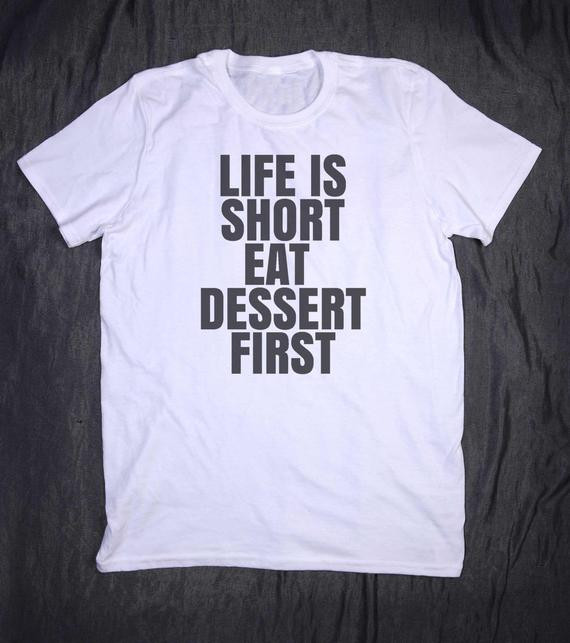 Life Is Short Eat Dessert First
 Life Is Short Eat Dessert First Funny Slogan Tee Food Baker