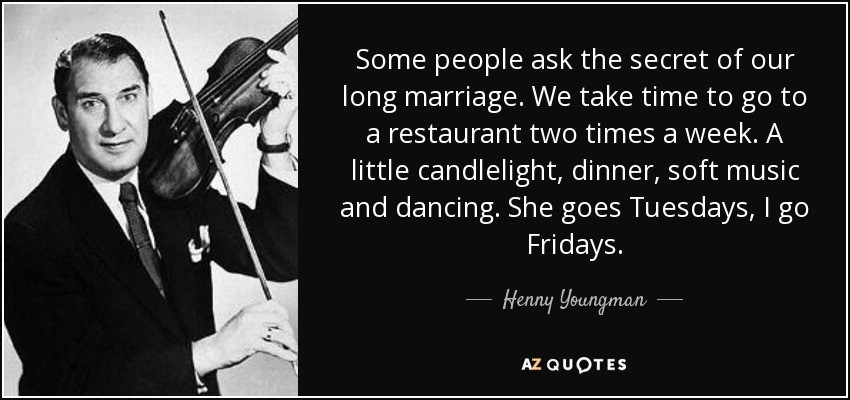 Long Marriage Quotes
 Henny Youngman quote Some people ask the secret of our