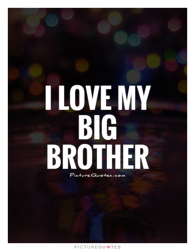 Love Brother Quote
 I love my big brother