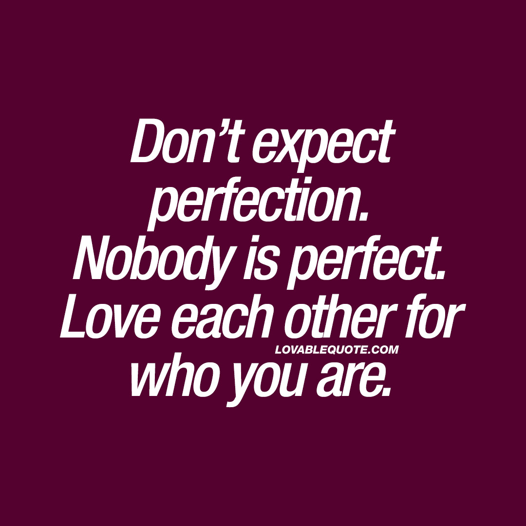 Love Each Other Quotes
 Don’t expect perfection Nobody is perfect Love each
