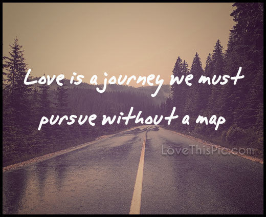 Love Journey Quote
 Love Is A Journey s and for