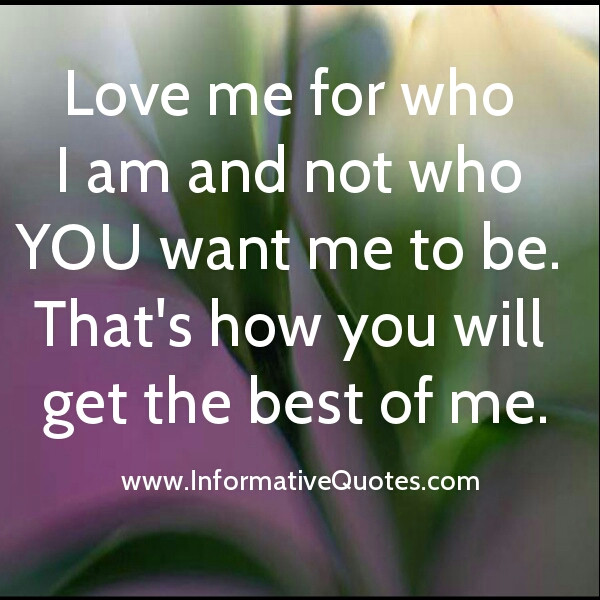 Love Me For Me Quote
 Love me for who I am and not who you want me to be