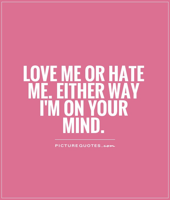Love Me For Me Quote
 Love me or hate me Either way I m on your mind