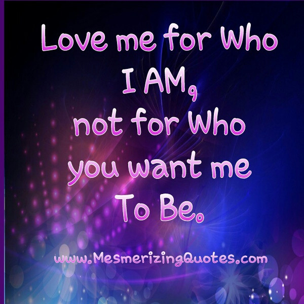 Love Me Quotes
 Love Me For Who I Am Quotes QuotesGram