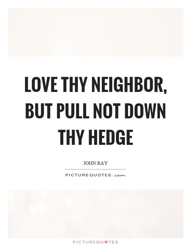 Love Thy Neighbor Quote
 Hedge Quotes Hedge Sayings