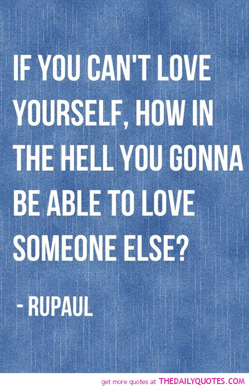 Love Thyself Quotes
 Rupaul Love Yourself Quotes QuotesGram