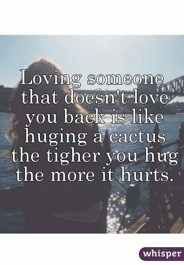 Loving Someone Who Doesn T Love You Back Quotes
 Loving someone that doesn t love you back is like huging a