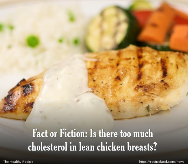 Low Cholesterol Chicken Breast Recipes
 Fact or Fiction Is there too much cholesterol in lean