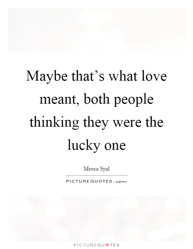 Lucky In Love Quotes
 No I’m the lucky one