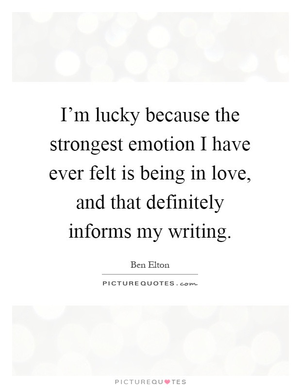 Lucky In Love Quotes
 I m lucky because the strongest emotion I have ever felt