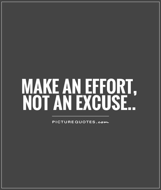 Making An Effort In A Relationship Quotes
 Excuse Quotes Excuse Sayings
