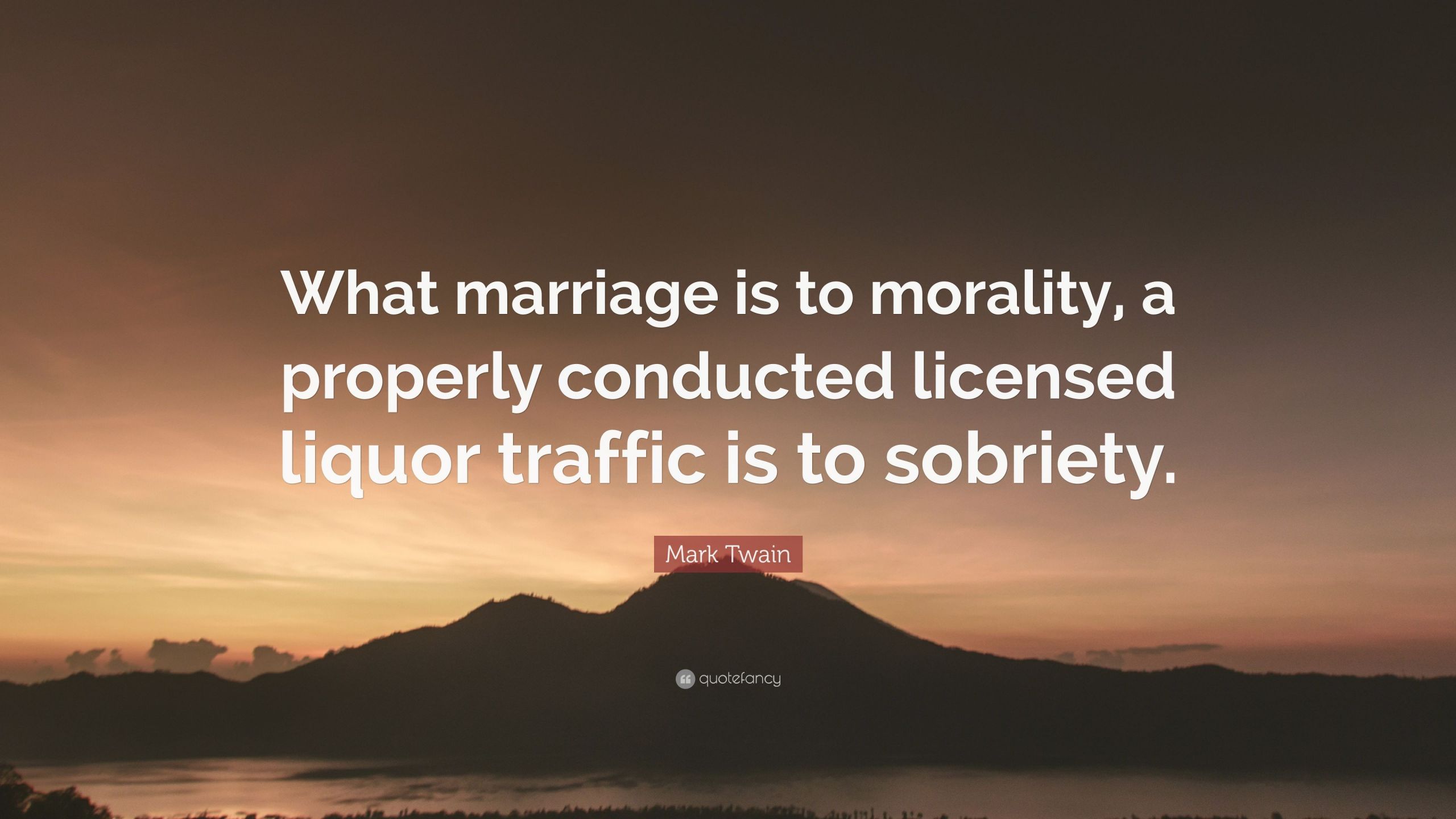 Mark Twain Marriage Quotes
 Mark Twain Quote “What marriage is to morality a