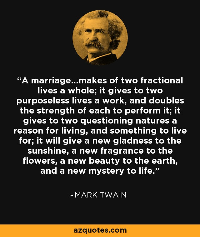 Mark Twain Marriage Quotes
 Mark Twain quote A marriage kes of two fractional