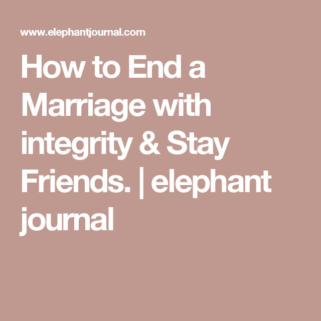 Marriage Ended Quotes
 How to End a Marriage with integrity & Stay Friends
