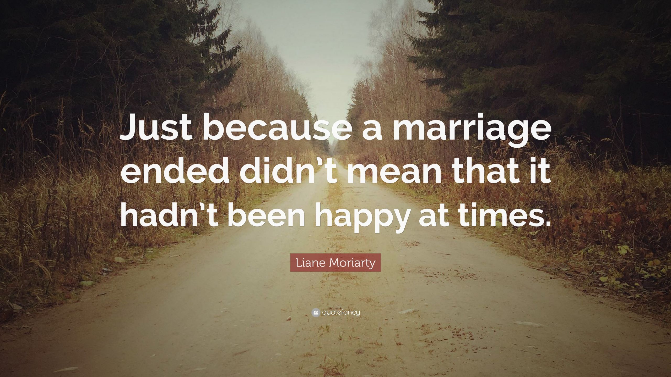 Marriage Ended Quotes
 Liane Moriarty Quote “Just because a marriage ended didn
