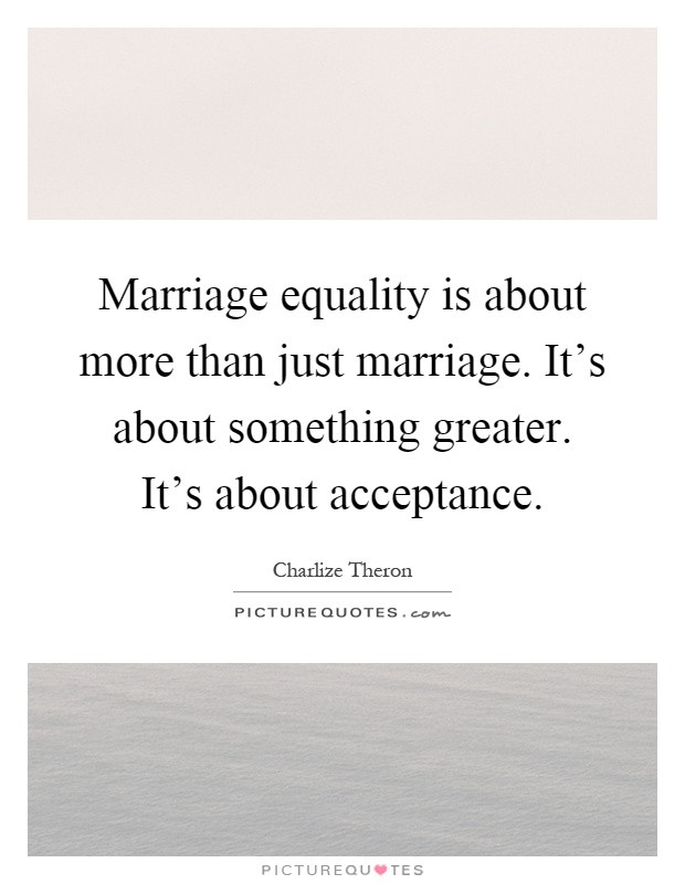 Marriage Equality Quotes
 Marriage equality is about more than just marriage It s