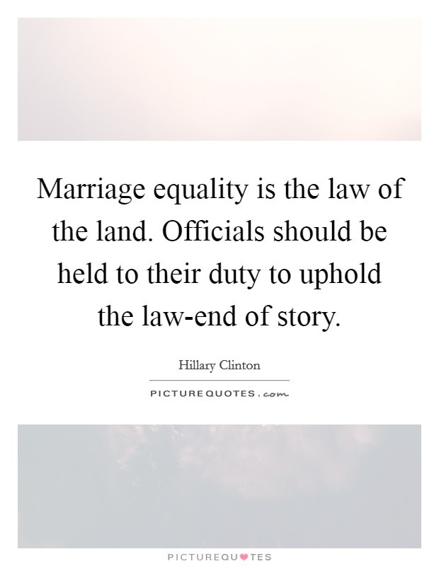 Marriage Equality Quotes
 Marriage equality is the law of the land ficials should