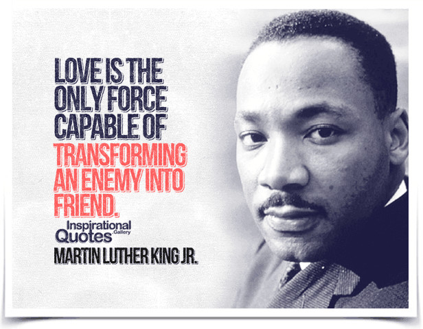 Martin Luther King Jr Quotes About Love
 Love is the only force capable of transforming an enemy