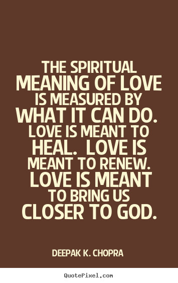 Meaning Of Love Quotes
 Deepak K Chopra image sayings The spiritual meaning of