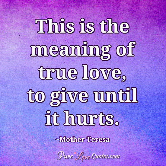 Meaning Of Love Quotes
 This is the meaning of true love to give until it hurts