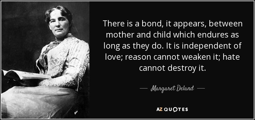 Mother And Son Bonding Quotes
 Margaret Deland quote There is a bond it appears