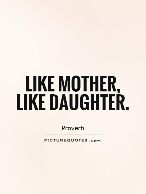Mother Daughter Quotes Sayings
 Like mother like daughter Picture Quotes