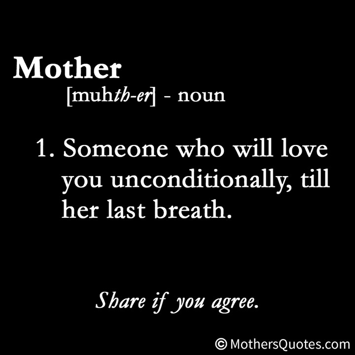 Mother Definition Quote
 MOTHER [MUHTB ER] NOUN SOMEONE WHO WILL LOVE YOU