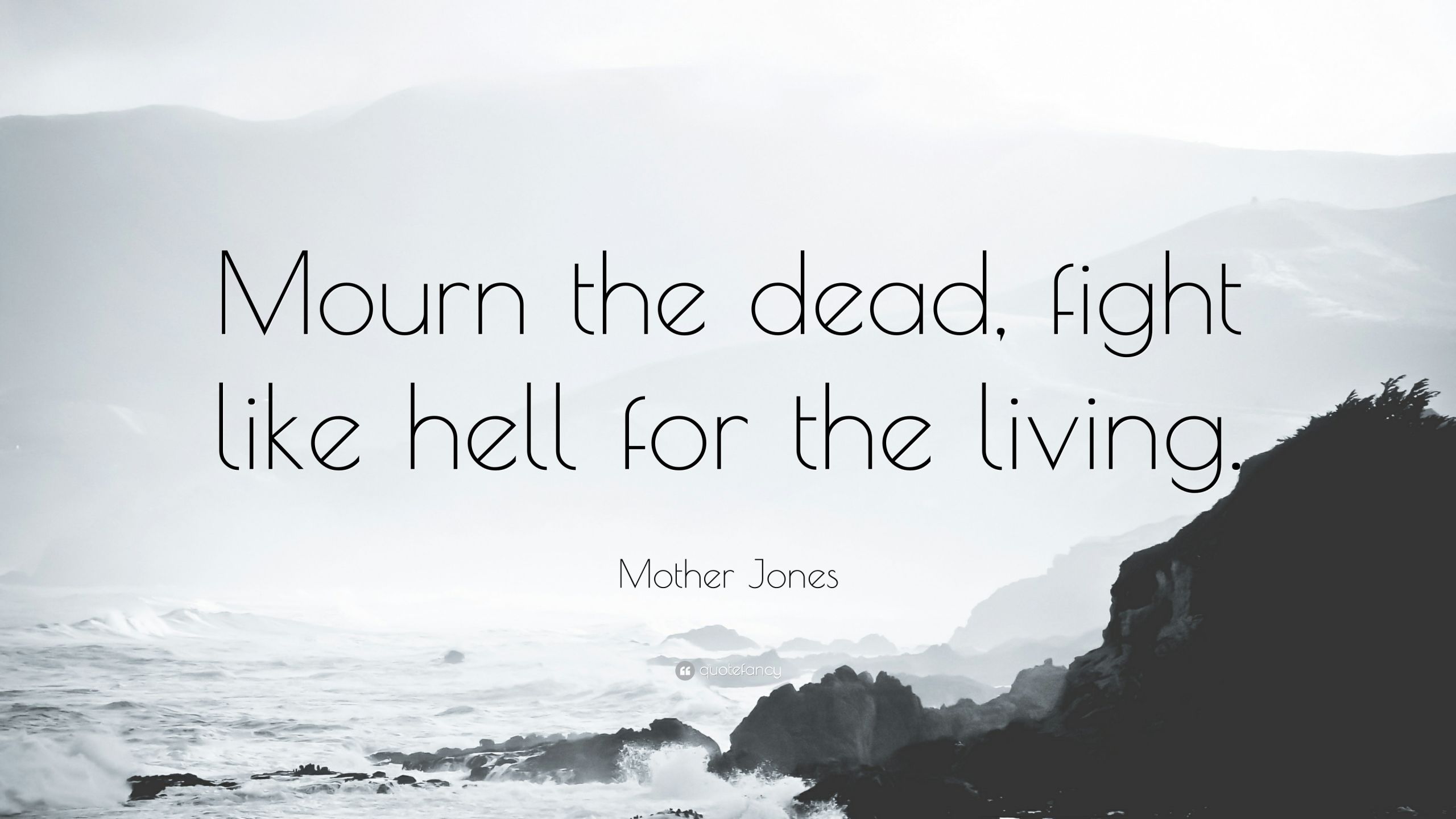 Mother Jones Quote
 Mother Jones Quote “Mourn the dead fight like hell for