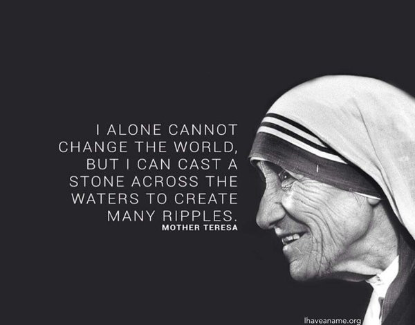 Mother Teresa Ripple Quote
 I alone cannot change the world But I c Mother Teresa
