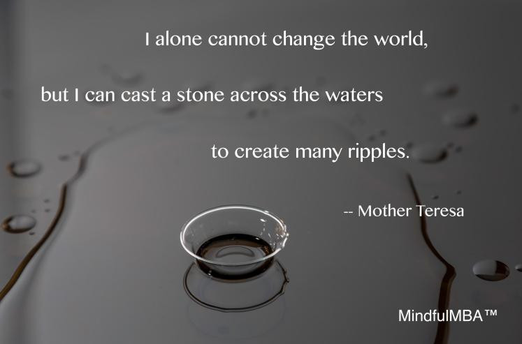 Mother Teresa Ripple Quote
 Monday Moment Ripple effect