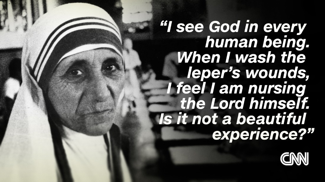 Mother Theresa Quote
 I had no idea I was witnessing the work of a saint CNN