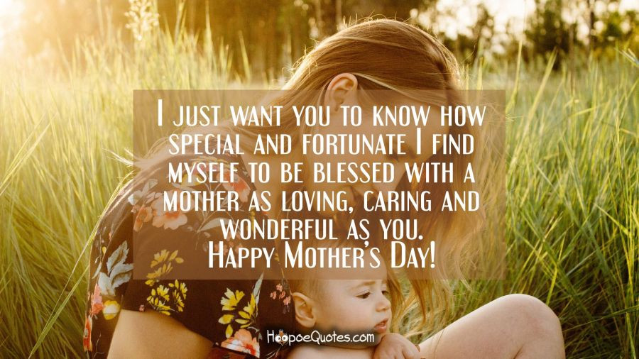 Mother'S Day Funny Quotes
 I just want you to know how special and fortunate I find
