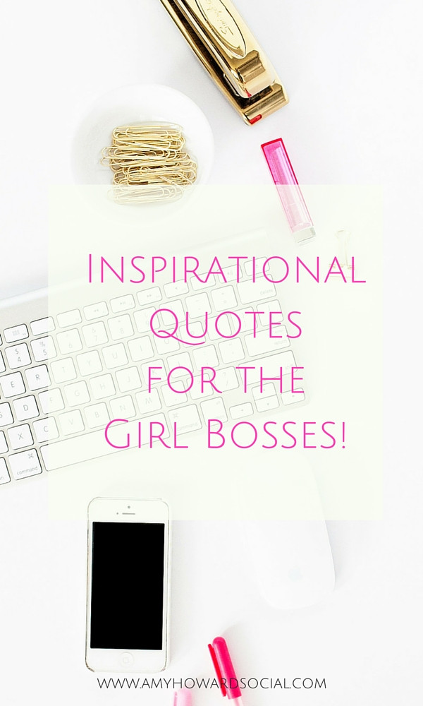 Motivational Quotes For Girlfriend
 Inspirational Quotes for the Girl Bosses Amy Howard Social