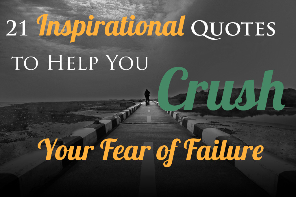 Motivational Quotes To Help You Be More Positive
 21 Inspirational Quotes to Help You Crush Your Fear of Failure