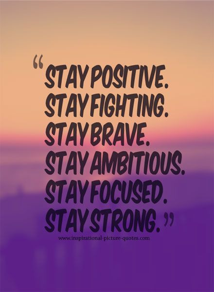 Motivational Quotes To Help You Be More Positive
 Stay Positive Stay Strong Inspirational Picture Quotes