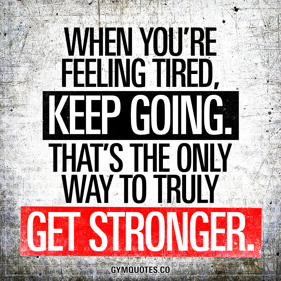 Motivational Quotes To Keep Going
 When you re feeling tired keep going That s the only way