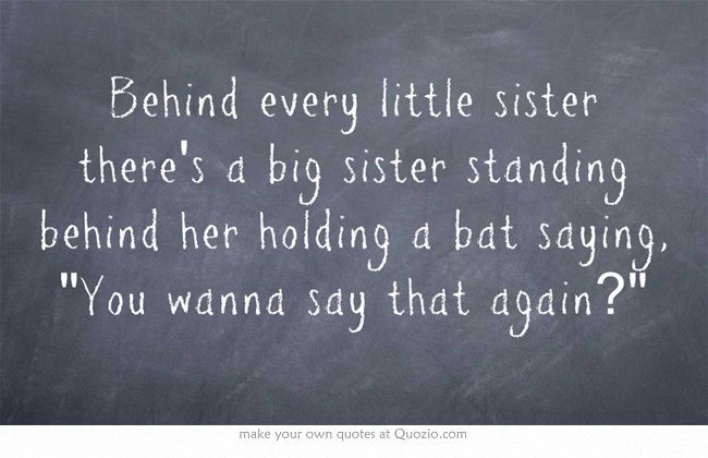 My Baby Sister Quotes
 Behind every little sister there s a big sister standing