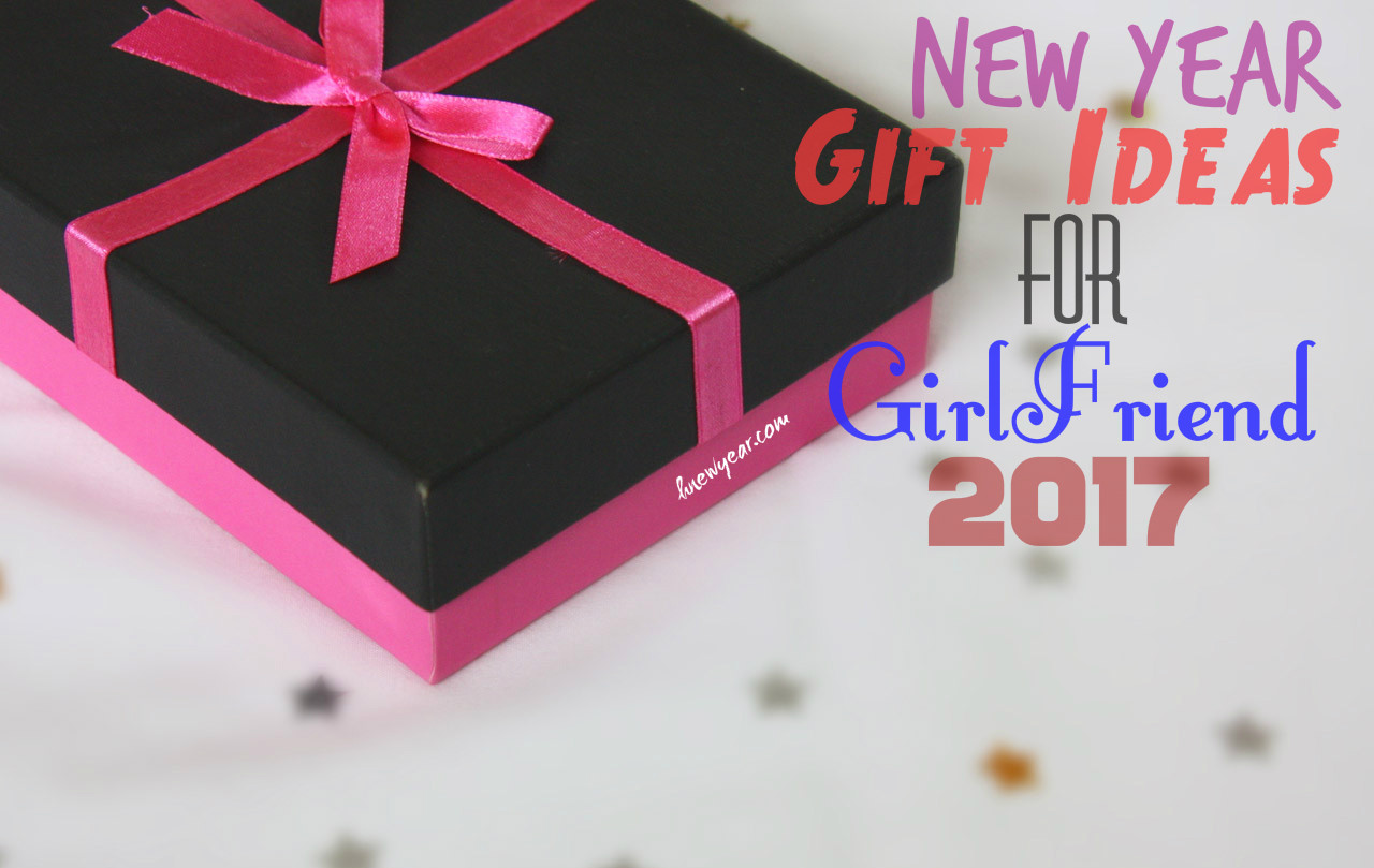 New Girlfriend Gift Ideas
 Romantic New Year Gift Ideas for Girlfriend 2017