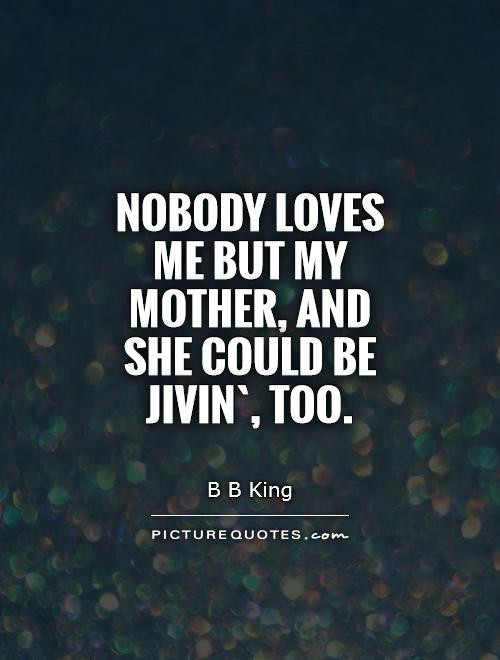 No One Loves Me Quotes
 Nobody Loves Me Quotes QuotesGram