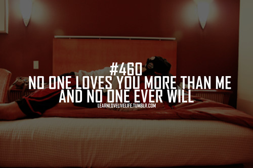 No One Loves Me Quotes
 No one loves you more than me and no one ever will