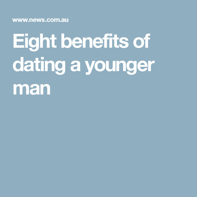Older Woman Younger Man Relationship Quotes
 Eight benefits of dating a younger man
