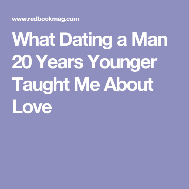 Older Woman Younger Man Relationship Quotes
 What Dating a Man 20 Years Younger Taught Me About Love
