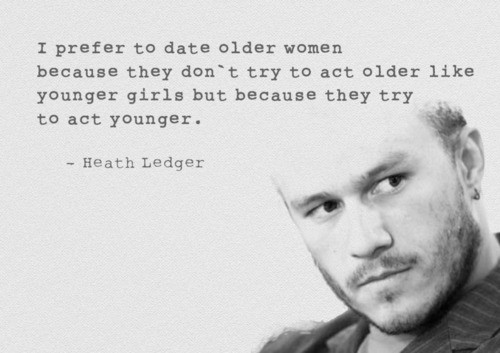 Older Woman Younger Man Relationship Quotes
 I perfer to date older women because they don t try to act