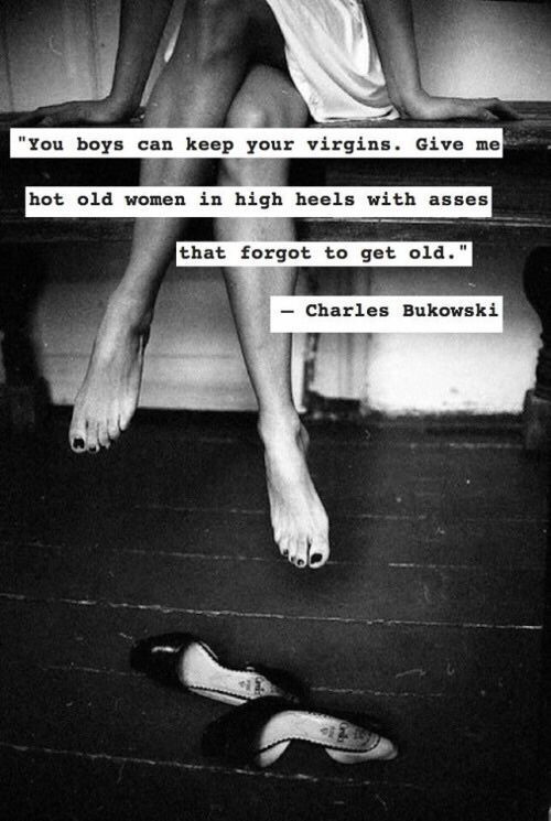 Older Woman Younger Man Relationship Quotes
 “You boys can keep your virgins…” – Charles Bukowski